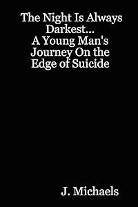 The Night Is Always Darkest... A Young Man's Journey On the Edge of Suicide by J. Michaels