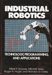 Industrial Robotics: Technology, Programming, and Applications by Mikell P. Groover