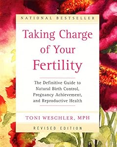 Taking Charge of Your Fertility: The Definitive Guide to Natural Birth Control, Pregnancy Achievement, and Reproductive Health (Revised Edition) by Toni Weschler