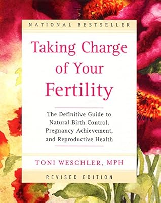 Taking Charge of Your Fertility: The Definitive Guide to Natural Birth Control, Pregnancy Achievement, and Reproductive Health (Revised Edition)