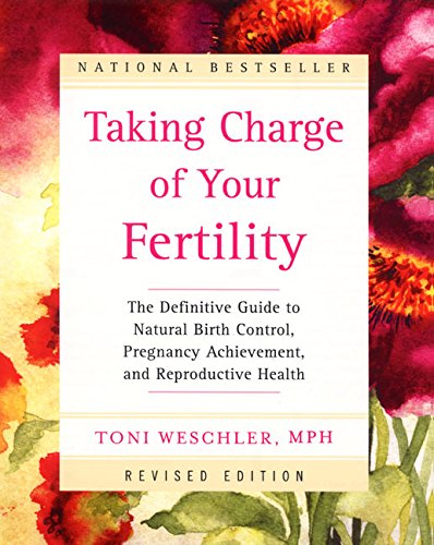 Taking Charge of Your Fertility: The Definitive Guide to Natural Birth Control, Pregnancy Achievement, and Reproductive Health (Revised Edition) by Toni Weschler