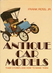 Antique Car Models: Their Stories and How to Make Them by Frank Xavier Ross