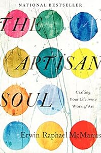 The Artisan Soul: Crafting Your Life into a Work of Art by Erwin Raphael McManus