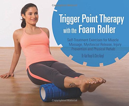 Trigger Point Therapy with the Foam Roller: Exercises for Muscle Massage, Myofascial Release, Injury Prevention and Physical Rehab by Chris Knopf