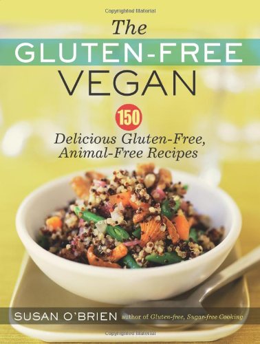 The Gluten-Free Vegan: 150 Delicious Gluten-Free, Animal-Free Recipes by Susan O'Brien
