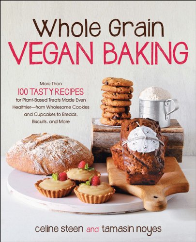 Whole Grain Vegan Baking: More than 100 Tasty Recipes for Plant-Based Treats Made Even Healthier-From Wholesome Cookies and Cupcakes to Breads, Biscuits, and More by Celine Steen