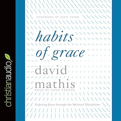 Habits of Grace: Enjoying Jesus through the Spiritual Disciplines