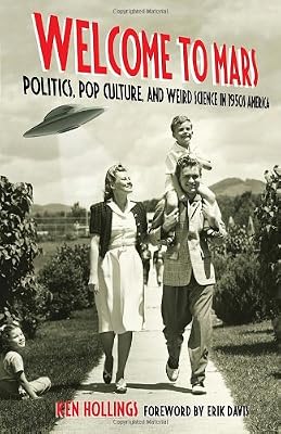 Welcome to Mars: Politics, Pop Culture, and Weird Science in 1950s America