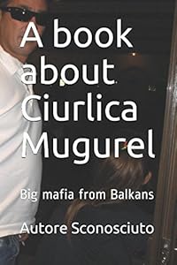 A book about Ciurlica Mugurel: Big mafia from Balkans (True life) by Autore Sconosciuto