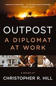 Outpost: A Diplomat at Work by Christopher R. Hill