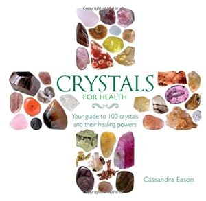 Crystals for Health: Your Guide to 100 Crystals and Their Healing Powers