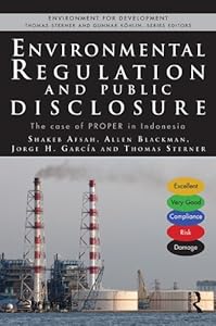 Environmental Regulation and Public Disclosure: The Case of PROPER in Indonesia (Environment for Development) by Shakeb Afsah