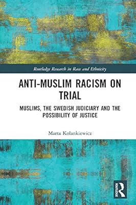 Anti-Muslim Racism on Trial: Muslims, the Swedish Judiciary and the Possibility of Justice (Routledge Research in Race and Ethnicity)