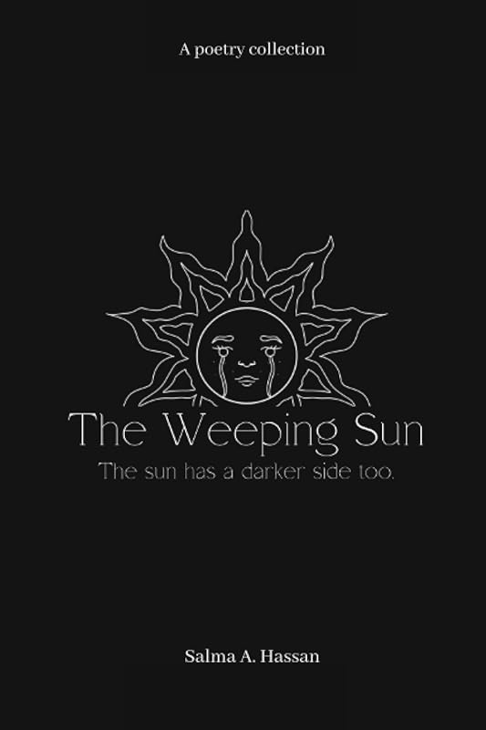 The Weeping Sun: A poetry collection by Salma A. Hassan