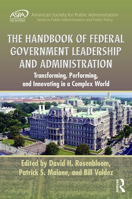 The Handbook of Federal Government Leadership and Administration: Transforming, Performing, and Innovating in a Complex World (ASPA Series in Public Administration and Public Policy) by David H. Rosenbloom
