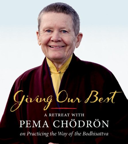 Giving Our Best: A Retreat with Pema Chodron on Practicing the Way of the Bodhisattva by Pema Chodron