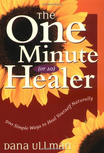 The One Minute (Or So) Healer: 500 Simple Ways to Heal Yourself Naturally by Dana Ullman