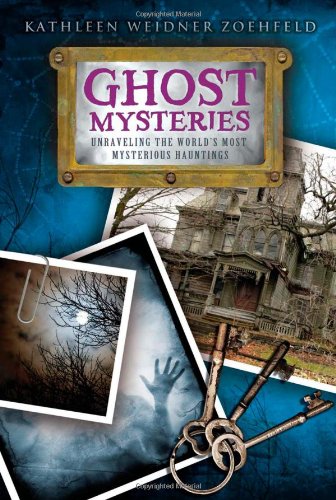 Ghost Mysteries: Unraveling the World's Most Mysterious Hauntings by Kathleen Weidner Zoehfeld
