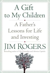 A Gift to My Children: A Father's Lessons for Life and Investing by Jim Rogers
