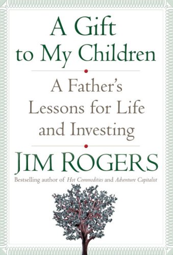 A Gift to My Children: A Father's Lessons for Life and Investing by Jim Rogers