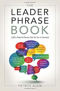 The Leader Phrase Book: 3000+ Powerful Phrases That Put You In Command by Patrick Alain