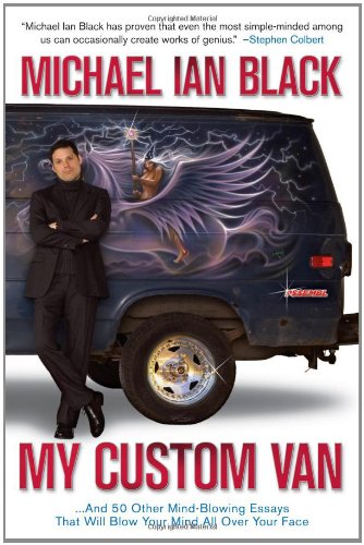 My Custom Van: And 50 Other Mind-Blowing Essays that Will Blow Your Mind All Over Your Face by Michael Ian Black