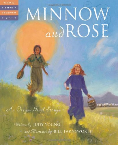 Minnow and Rose: An Oregon Trail Story by Judy Young