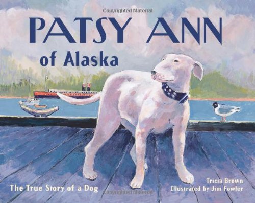 Patsy Ann of Alaska: The True Story of a Dog by Tricia Brown