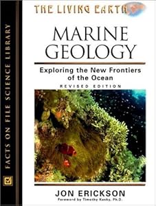 Marine Geology: Exploring the New Frontiers of the Ocean (The Living Earth) by Jon Erickson
