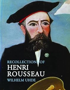 Recollections of Henri Rousseau by Wilhelm Uhde
