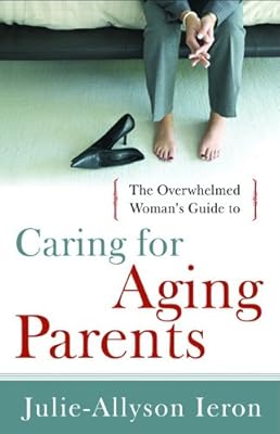 The Overwhelmed Woman's Guide to...Caring for Aging Parents