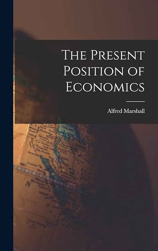 The Present Position of Economics by Alfred Marshall