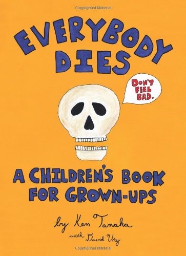 Everybody Dies: A Children's Book for Grown-ups by Ken Tanaka, David Ury