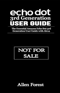 Echo Dot 3rd Generation User Guide: The Essential Amazon Echo Dot 3rd Generation User Guide with Alexa by Allen Forest