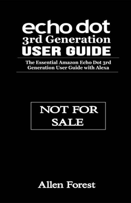 Echo Dot 3rd Generation User Guide: The Essential Amazon Echo Dot 3rd Generation User Guide with Alexa by Allen Forest