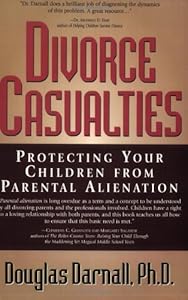 Divorce Casualties: Protecting Your Children From Parental Alienation