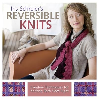Iris Schreier's Reversible Knits: Creative Techniques for Knitting Both Sides Right