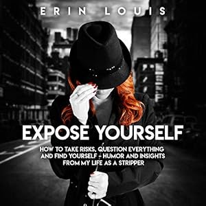 Expose Yourself: How to Take Risks, Question Everything, and Find Yourself by Erin Louis