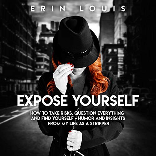 Expose Yourself: How to Take Risks, Question Everything, and Find Yourself by Erin Louis