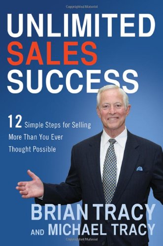 Unlimited Sales Success: 12 Simple Steps for Selling More Than You Ever Thought Possible by Brian Tracy