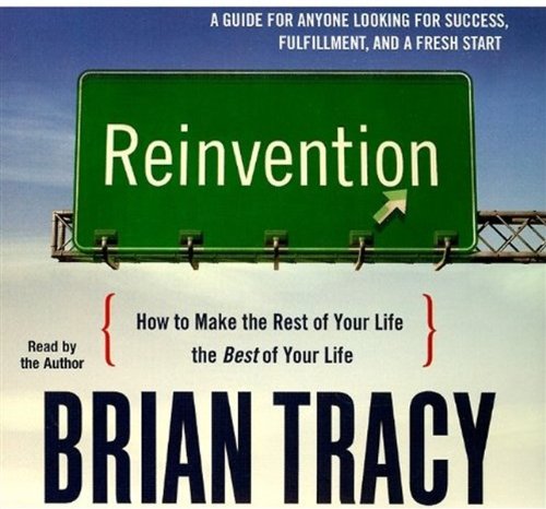 Reinvention: How to Make the Rest of Your Life the Best of Your Life (Your Coach in a Box) by Brian Tracy