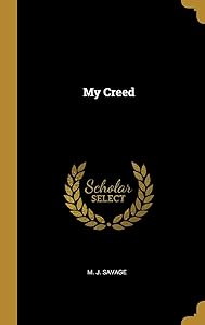 My Creed by Minot J Savage