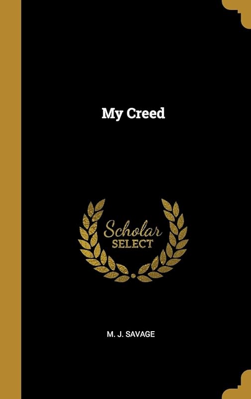 My Creed by Minot J Savage