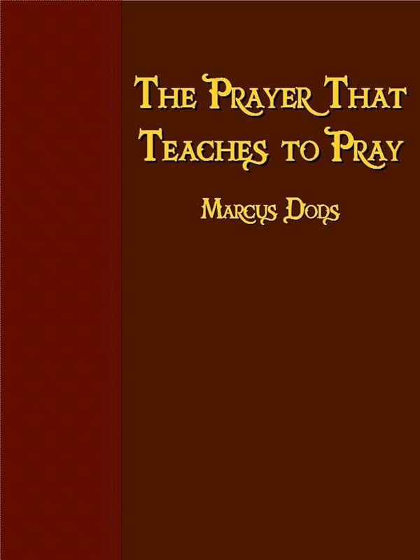 The Prayer That Teaches to Pray by Marcus Dods