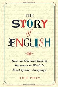The Story of English: How an Obscure Dialect Became the World's Most-Spoken Language
