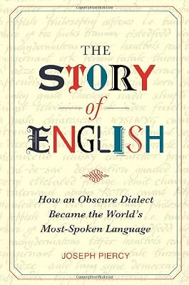 The Story of English: How an Obscure Dialect Became the World's Most-Spoken Language