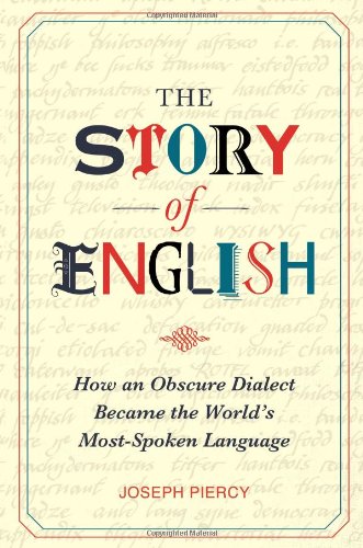 The Story of English: How an Obscure Dialect Became the World's Most-Spoken Language by Joseph Piercy