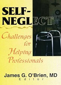 Self-Neglect: Challenges for Helping Professionals by James G. O'Brien