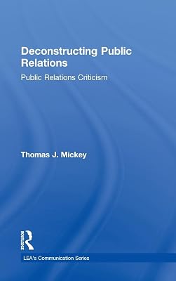 Deconstructing Public Relations: Public Relations Criticism (Routledge Communication Series)