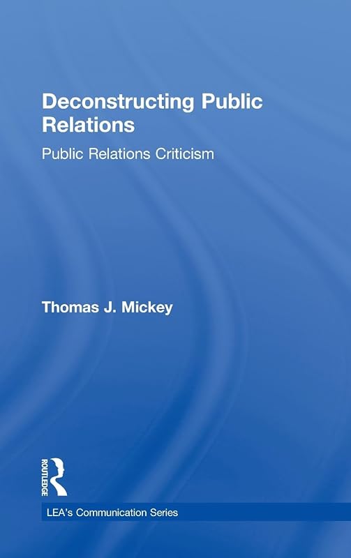 Deconstructing Public Relations: Public Relations Criticism (Routledge Communication Series) by Thomas J. Mickey
